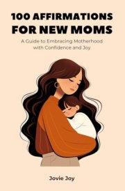 100 Affirmations for New Moms - A Guide to Embracing Motherhood with Confidence and Joy - Daily Inspiration, Emotional Support, and Practical ... Mental Health, Relationships and a Good Life) cover image