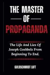THE MASTER OF PROPAGANDA: The Life And Lies Of Joseph Goebbels From Beginning To End. cover image