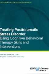 Treating Posttraumatic Stress Disorder Treatment and Intervention Manual: Using Cognitive Behavioral Therapy Skills and Interventions cover image