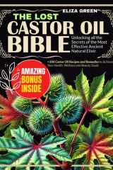 THE LOST CASTOR OIL BIBLE: Unlocking all the Secrets of the Most Effective Ancient Natural Elixir |+100 Castor Oil Recipes and Remedies to Achieve Your Health, Wellness and Beauty Goals. cover image