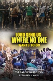 Send Us Where No One Wants To Go: The Great Commission Continues: The Carole Ward Story cover image
