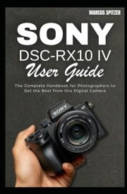 Sony DSC-RX10 IV User Guide: The Complete Handbook for Photographers to Get the Best from this Digital Camera cover image