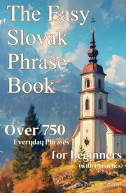 The Easy Slovak Phrase Book: Over 750 Everyday Phrases for Beginners (with Phonetics) (Slovak Short Stories (CEFR Leveled Language Learning)) cover image