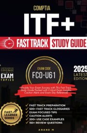 COMPTIA ITF+ FAST TRACK STUDY GUIDE | EXAM CODE - FC0-U61 | FAST TRACK PREPARATION, 500+ FAST TRACK GLOSSARIES, EXAM FOCUSED TIPS, CAUTION ALERTS, 200+ USE CASE EXAMPLES, 150+ REVIEW QUESTIONS cover image