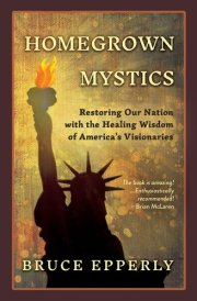 Homegrown Mystics Restoring Our Nation with the Healing Wisdom of America's Visionaries cover image