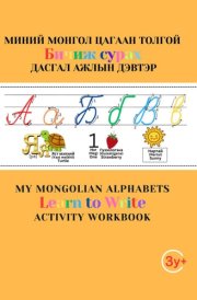 My Mongolian Alphabets Learn to Write Activity Workbook: Миний Монгол Цагаан Толгой Бичиж Сурах Дасгал Ажлын Дэвтэр cover image