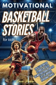 Basketball Stories for Kids 20 Illustrated Legendary Tales with Inspiring Quotes from the Greatest Players - Amazing and Inspirational Sports History for Young People to Believe in Their Dreams cover image