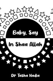 Baby Say In Shaa Allah: (Black and White Brainy Baby Book: boost brain power, while nurturing Islamic understanding) (Brainy Baby: Books for Muslim Babies and Toddlers) cover image