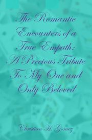 The Romantic Encounters of a True Empath: a Precious Tribute to My One and Only Beloved cover image