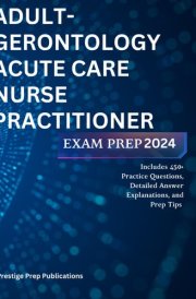 ADULT-GERONTOLOGY ACUTE CARE NURSE PRACTITIONER EXAM PREP 2024: Includes 450+ Practice Questions, Detailed Answer Explanations, and Prep Tips (Medical exams) cover image