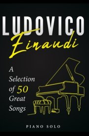 Ludovico Einaudi Piano Sheet Music Book: A Selection of 50 Great Songs for Piano Solo cover image