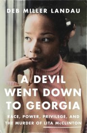 A Devil Went Down to Georgia Race, Power, Privilege, and the Murder of Lita McClinton cover image