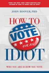 How to Vote for an Idiot Who You Are Is How You Vote cover image