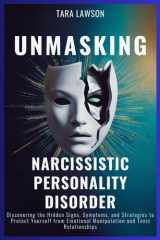 Unmasking Narcissistic Personality Disorder Discovering the Hidden Signs, Symptoms, and Strategies to Protect Yourself from Emotional Manipulation and Toxic Relationships cover image