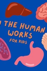 How the Human Body Works For Kids (How Does It Work: A Series of Medical Books For Children) cover image