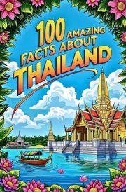 100 Amazing Facts About Thailand for Smart Kids: Interesting Facts About Thailand for Smart Kids, Everything Young Children's Should to Know About the ... and more, Perfect Gift for Curious Kids. cover image