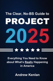 The Clear, No-BS Guide to Project 2025 - Everything You Need to Know About What's Really Happening in America cover image