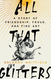 All That Glitters A Story of Friendship, Fraud, and Fine Art cover image
