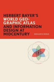 Herbert Bayer's World Geo-Graphic Atlas and Information Design at Midcentury cover image