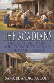 The Acadians One Acadian Family and Les Maudits Anglais (the Damn English) cover image