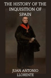 The History of The Inquisition of Spain: From The Time of Its Establishment To The Reign of Ferdinand VII cover image