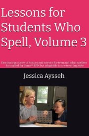 Lessons for Students Who Spell, Volume 3: Fascinating stories of history and science for teen and adult spellers - formatted for Soma® RPM but adaptable to any teaching style cover image