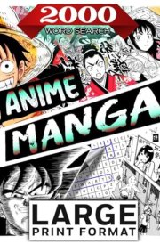 Anime and Manga: large print word search book 2000 words: 2000 Words Hidden Across 100 Themed Puzzles | Perfect for Enthusiasts and Puzzle Lovers | cover image