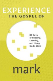 Experience the Gospel of Mark 30 Days of Reading, Learning, and Living God's Word cover image