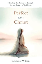 Perfect in Christ: Trading the Burden of Enough for the Beauty of Suff cover image