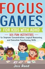 Focus Games for Kids with ADHD: 101 Fun Activities to Improve Concentration, Logical Reasoning, and Executive Functioning Skills (The Emotion Detectives) cover image