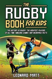 The Rugby Book for Kids - The History of Rugby, the Greatest Players of All Time, Amazing Games, and Incredible Facts cover image