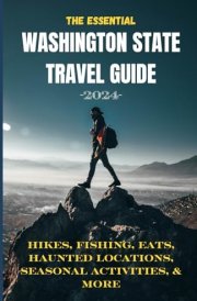 The Essential Washington State Travel Guide: Hikes, Fishing, Eats, Haunted Locations, Seasonal Activities, and More cover image