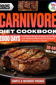 Carnivore Diet Cookbook: 2000 Days of Simple & Delicious, Nutrient-Packed Recipes for Beginners with a 30-Day Meal Plan for Weight Loss, Reduced ... (Super Easy Carnivore Diet for Beginners) cover image