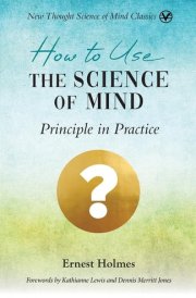 How to Use the Science of Mind Principle in Practice cover image