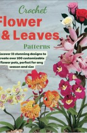 Crochet Flower And Leaves Patterns: Discover 33 stunning designs to create over 100 customizable flower pots, perfect for any season and size cover image