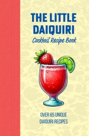 The Little Daiquiri Mix Drink Recipe Book: Delightful Twists and Tropical Flavors for Every Occasion - Shake up a Strawberry Daiquiri, Mango Daiquiri, ... Daiquiri, Coconut Daiquiri or over 65 more! cover image