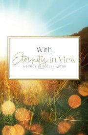 With Eternity in View: A Study in Ecclesiastes cover image