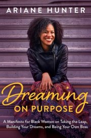 Dreaming On Purpose A Manifesto for Black Women on Taking the Leap, Building Your Dreams, and Being Your Own Boss cover image