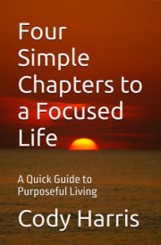 Four Simple Chapters to a Focused Life: A Quick Guide to Purposeful Living cover image