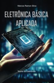 Eletrônica Básica Aplicada - Teoria e Prática da Eletrônica cover image