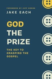 God the Prize: The Key to Grasping the Gospel cover image