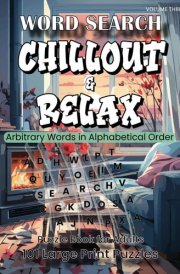 WORD SEARCH, CHILLOUT & RELAX - Arbitrary Words in Alphabetical Order, Volume Three: Puzzle Book for Adults, 101 Large Print Puzzles. cover image