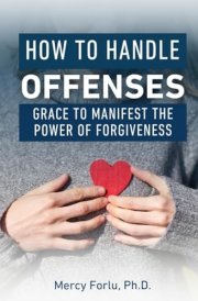 How to Handle Offenses Grace to Manifest the Power of Forgiveness cover image