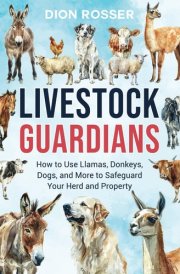 Livestock Guardians: How to Use Llamas, Donkeys, Dogs, and More to Safeguard Your Herd and Property (Raising Livestock) cover image