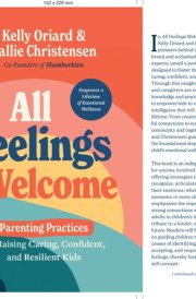 All Feelings Welcome Parenting Practices for Raising Caring, Confident, and Resilient Kids cover image