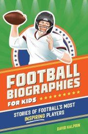 Football Biographies for Kids Stories of Football's Most Inspiring Players cover image