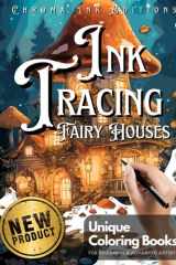 Ink Tracing Fairy Houses Coloring Book - Chroma Ink Edition Original Concept: Transform Pre-Colored Designs Using Only a Single Black Pen / A ... for Adults (Ink Tracing Beyond Lines) cover image