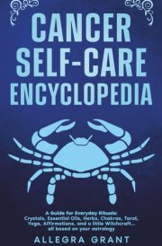Cancer Self-care Encyclopedia: A Guide for Everyday Rituals: Crystals, Essential Oils, Herbs, Chakras, Tarot, Yoga, Affirmations, and a little ... based on your astrology (Zodiac Self-care) cover image