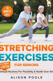 Stretching Exercises for Seniors - Simple 10-Minute Daily Routines for Flexibility & Health Over 50 - Feel Younger with Every Stretch cover image
