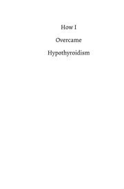 How I Overcame Hypothyroidism Dr. Ray Peat's Principles for Metabolic and Hormonal Regeneration cover image
